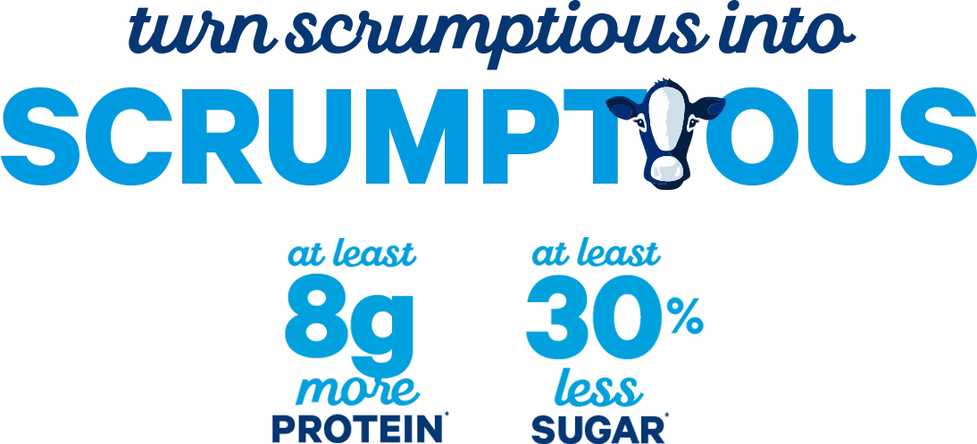 Turn scrumptious into scrumptious. At least 8g more protein. At least 30% less sugar.