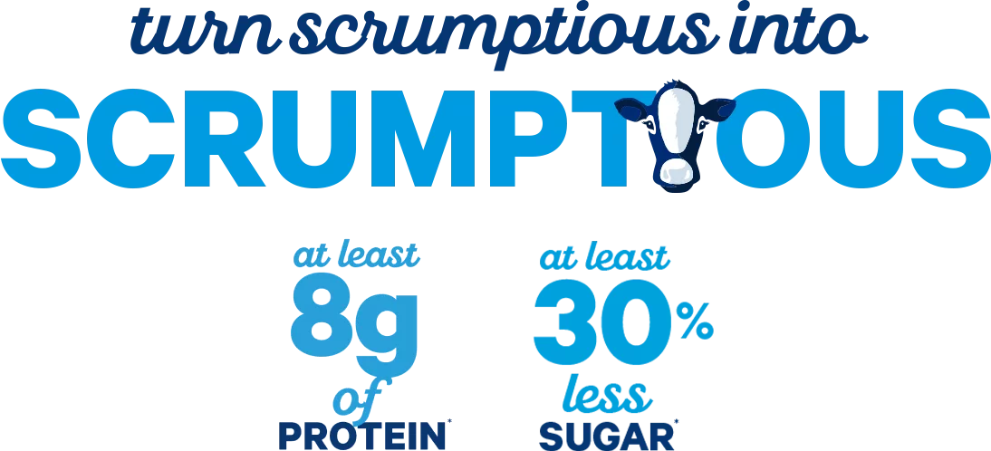 Turn scrumptious into scrumptious. At least 8g of protein. At least 30% less sugar.